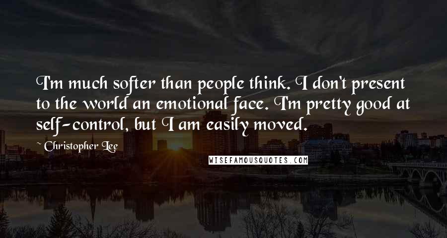 Christopher Lee Quotes: I'm much softer than people think. I don't present to the world an emotional face. I'm pretty good at self-control, but I am easily moved.