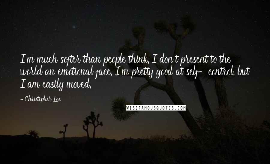 Christopher Lee Quotes: I'm much softer than people think. I don't present to the world an emotional face. I'm pretty good at self-control, but I am easily moved.