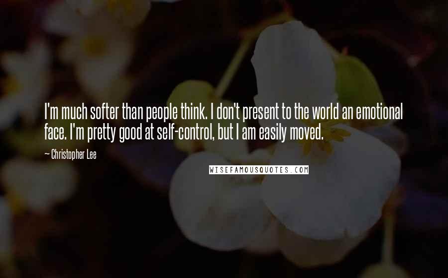 Christopher Lee Quotes: I'm much softer than people think. I don't present to the world an emotional face. I'm pretty good at self-control, but I am easily moved.