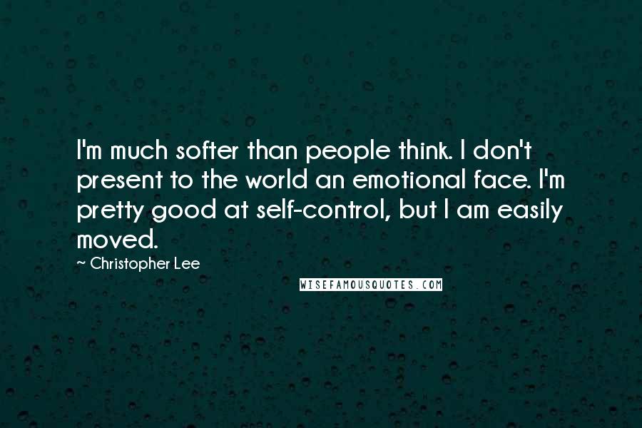 Christopher Lee Quotes: I'm much softer than people think. I don't present to the world an emotional face. I'm pretty good at self-control, but I am easily moved.