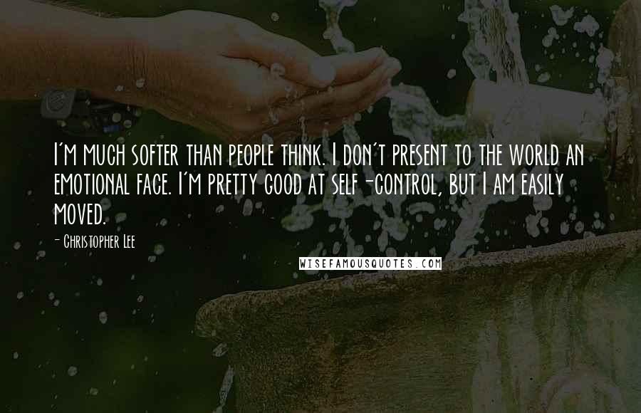 Christopher Lee Quotes: I'm much softer than people think. I don't present to the world an emotional face. I'm pretty good at self-control, but I am easily moved.