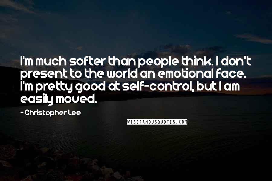 Christopher Lee Quotes: I'm much softer than people think. I don't present to the world an emotional face. I'm pretty good at self-control, but I am easily moved.