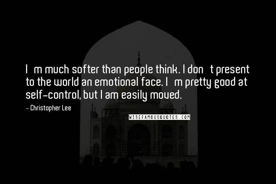 Christopher Lee Quotes: I'm much softer than people think. I don't present to the world an emotional face. I'm pretty good at self-control, but I am easily moved.