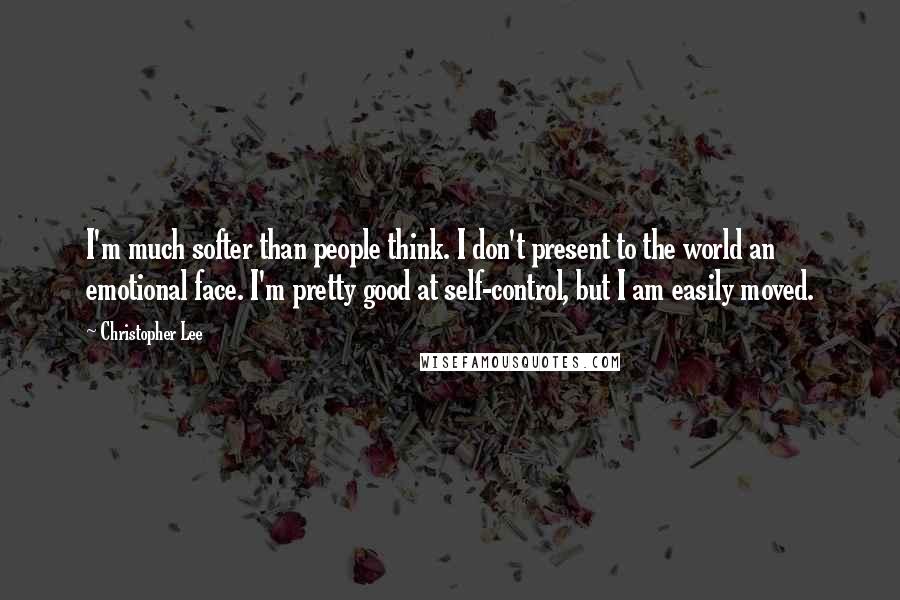 Christopher Lee Quotes: I'm much softer than people think. I don't present to the world an emotional face. I'm pretty good at self-control, but I am easily moved.