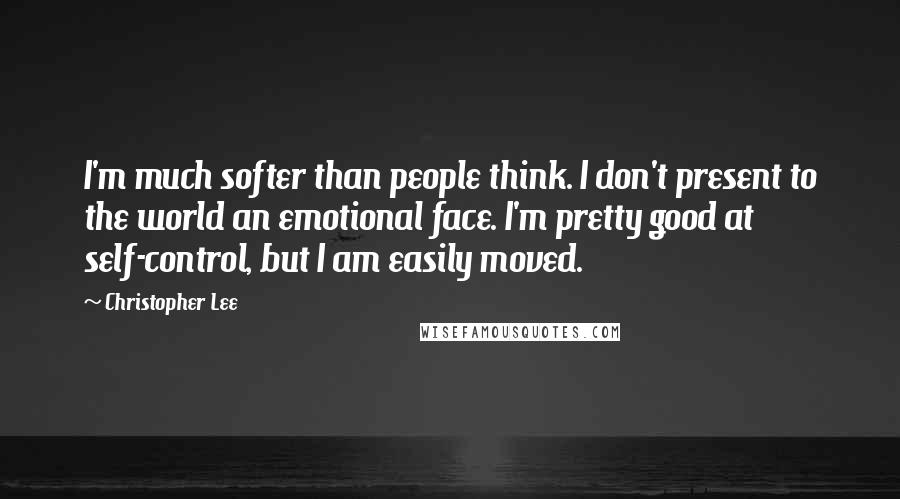 Christopher Lee Quotes: I'm much softer than people think. I don't present to the world an emotional face. I'm pretty good at self-control, but I am easily moved.