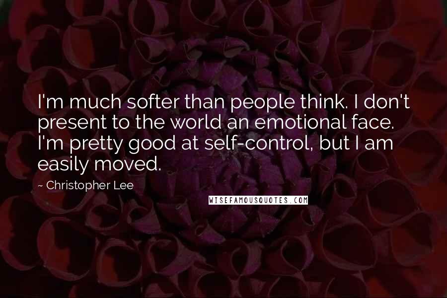 Christopher Lee Quotes: I'm much softer than people think. I don't present to the world an emotional face. I'm pretty good at self-control, but I am easily moved.