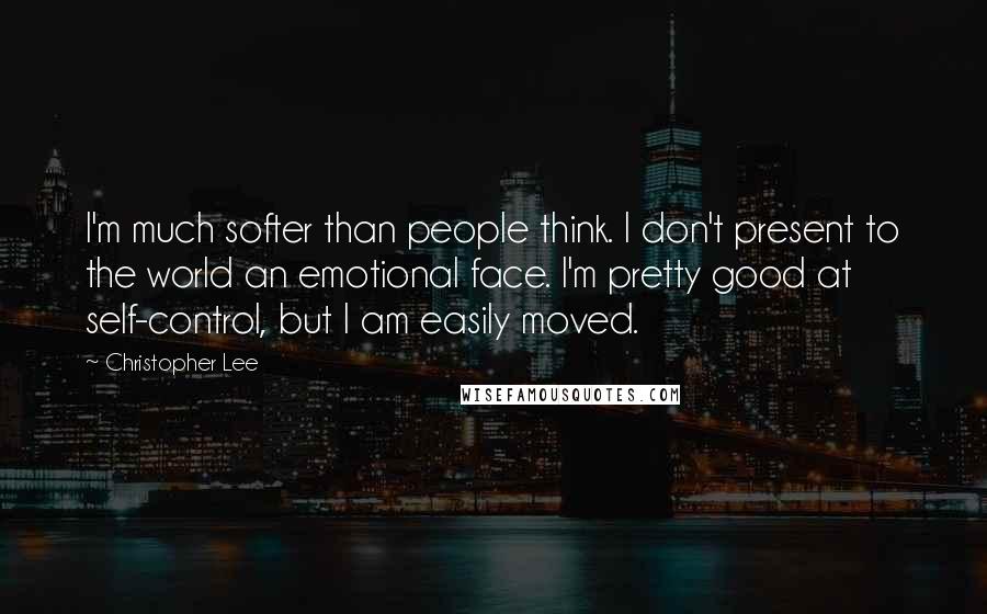 Christopher Lee Quotes: I'm much softer than people think. I don't present to the world an emotional face. I'm pretty good at self-control, but I am easily moved.