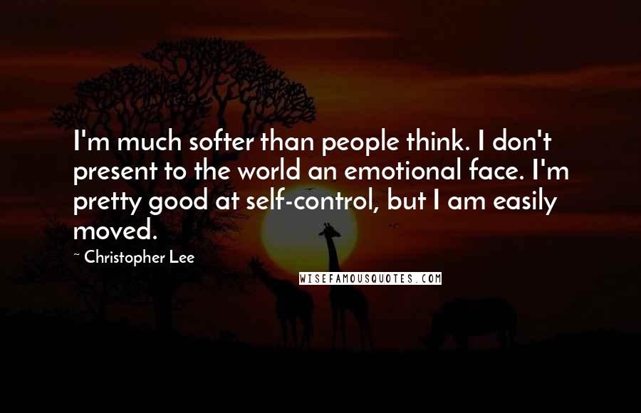 Christopher Lee Quotes: I'm much softer than people think. I don't present to the world an emotional face. I'm pretty good at self-control, but I am easily moved.