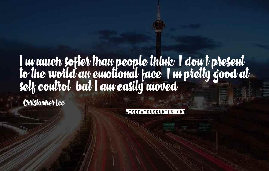 Christopher Lee Quotes: I'm much softer than people think. I don't present to the world an emotional face. I'm pretty good at self-control, but I am easily moved.