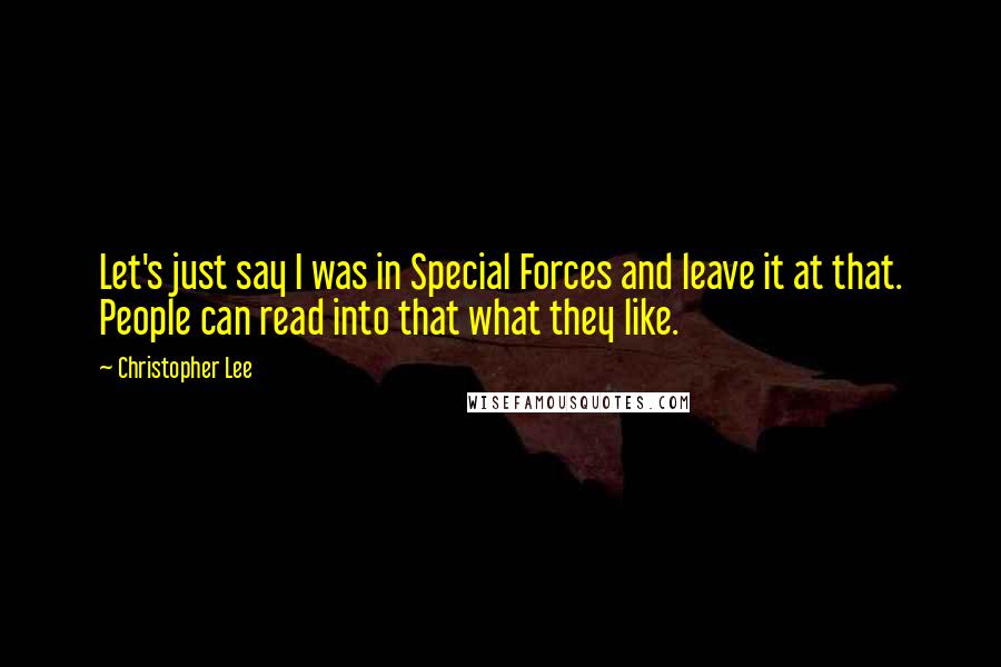 Christopher Lee Quotes: Let's just say I was in Special Forces and leave it at that. People can read into that what they like.