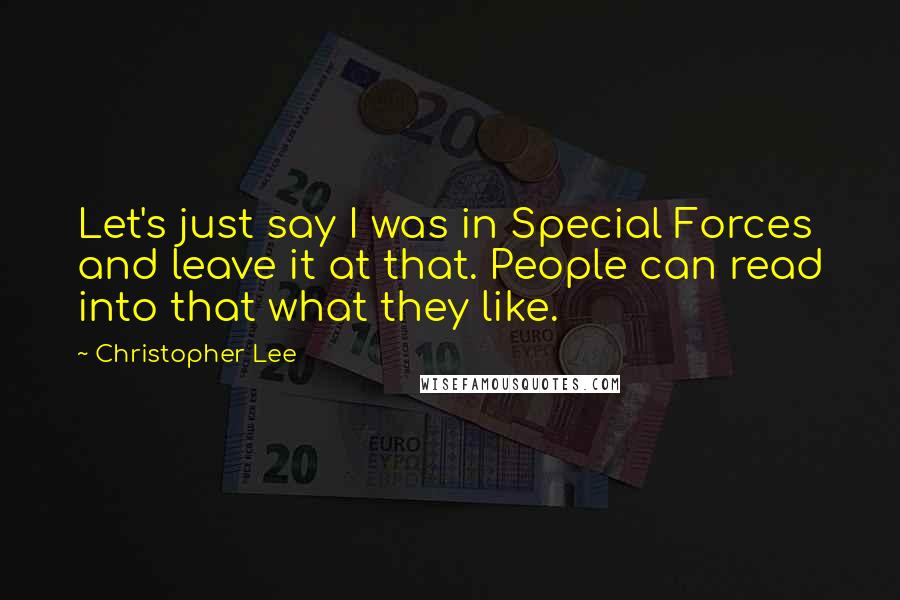 Christopher Lee Quotes: Let's just say I was in Special Forces and leave it at that. People can read into that what they like.