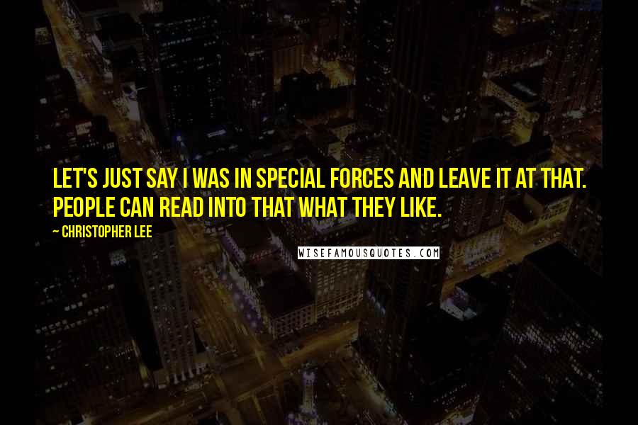 Christopher Lee Quotes: Let's just say I was in Special Forces and leave it at that. People can read into that what they like.