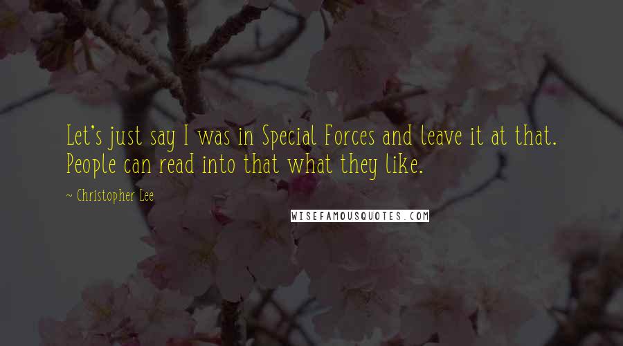 Christopher Lee Quotes: Let's just say I was in Special Forces and leave it at that. People can read into that what they like.