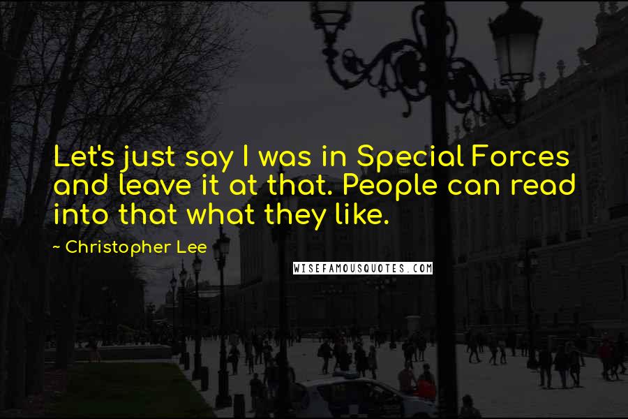 Christopher Lee Quotes: Let's just say I was in Special Forces and leave it at that. People can read into that what they like.