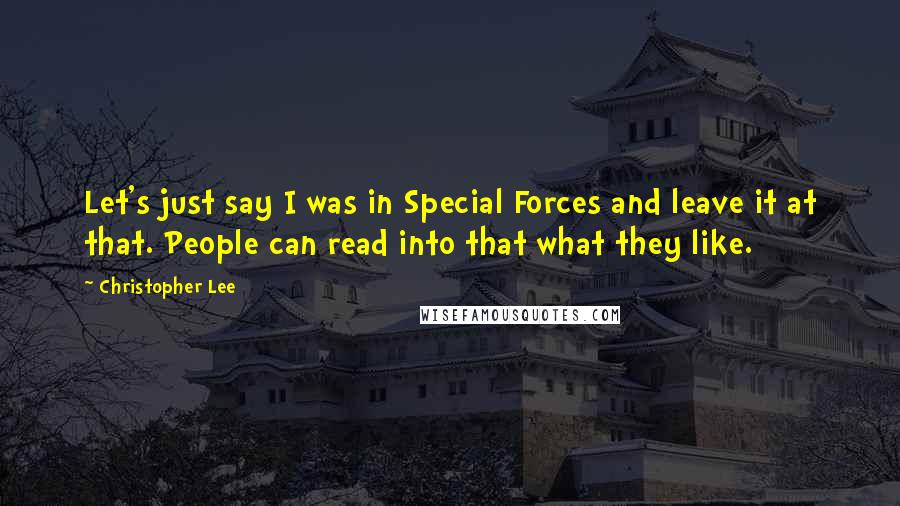 Christopher Lee Quotes: Let's just say I was in Special Forces and leave it at that. People can read into that what they like.