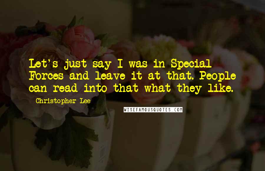 Christopher Lee Quotes: Let's just say I was in Special Forces and leave it at that. People can read into that what they like.