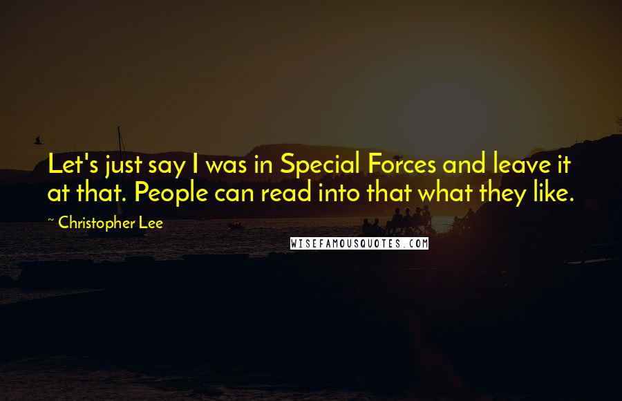 Christopher Lee Quotes: Let's just say I was in Special Forces and leave it at that. People can read into that what they like.