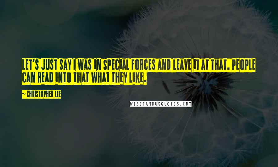 Christopher Lee Quotes: Let's just say I was in Special Forces and leave it at that. People can read into that what they like.