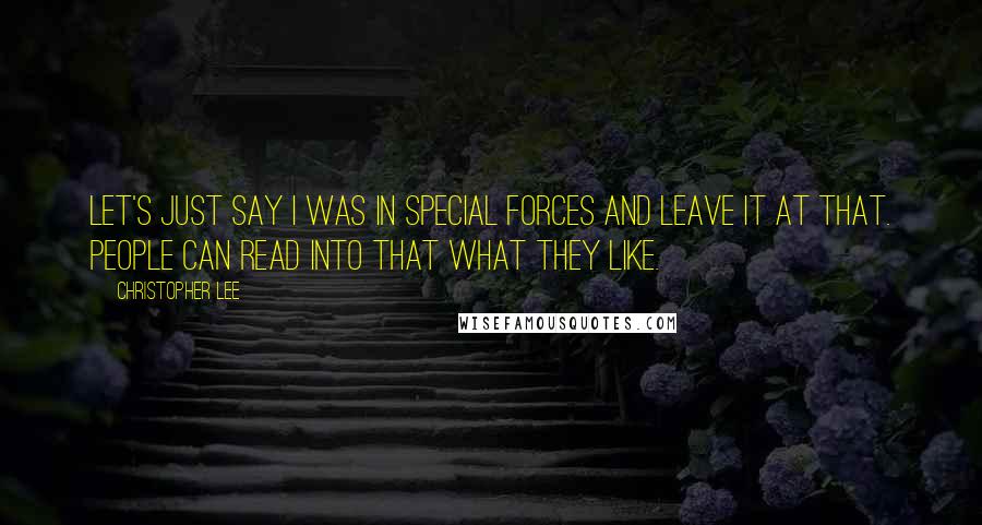 Christopher Lee Quotes: Let's just say I was in Special Forces and leave it at that. People can read into that what they like.