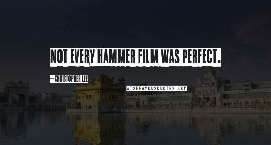 Christopher Lee Quotes: Not every Hammer film was perfect.