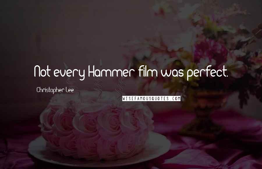 Christopher Lee Quotes: Not every Hammer film was perfect.