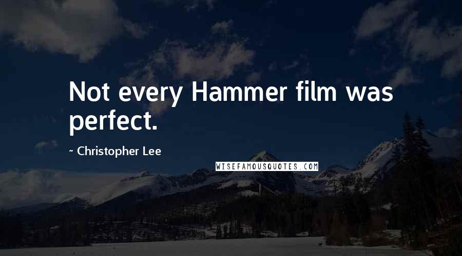 Christopher Lee Quotes: Not every Hammer film was perfect.