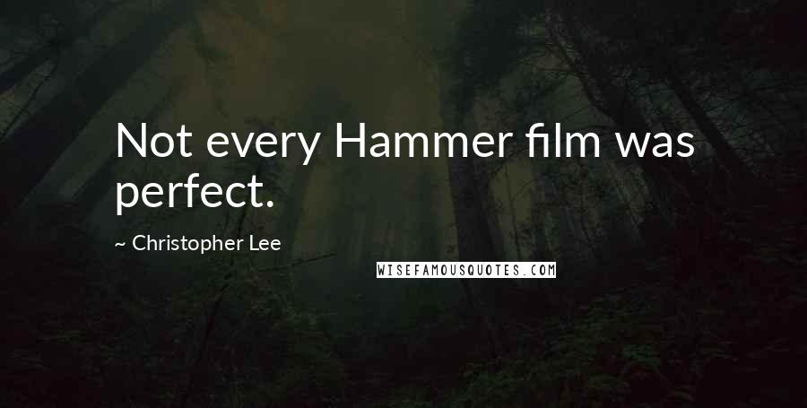 Christopher Lee Quotes: Not every Hammer film was perfect.