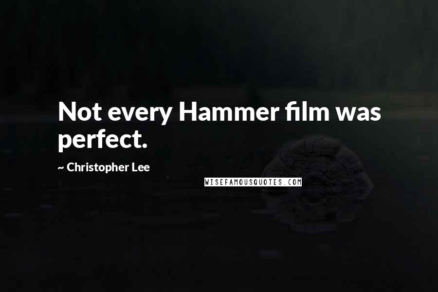 Christopher Lee Quotes: Not every Hammer film was perfect.