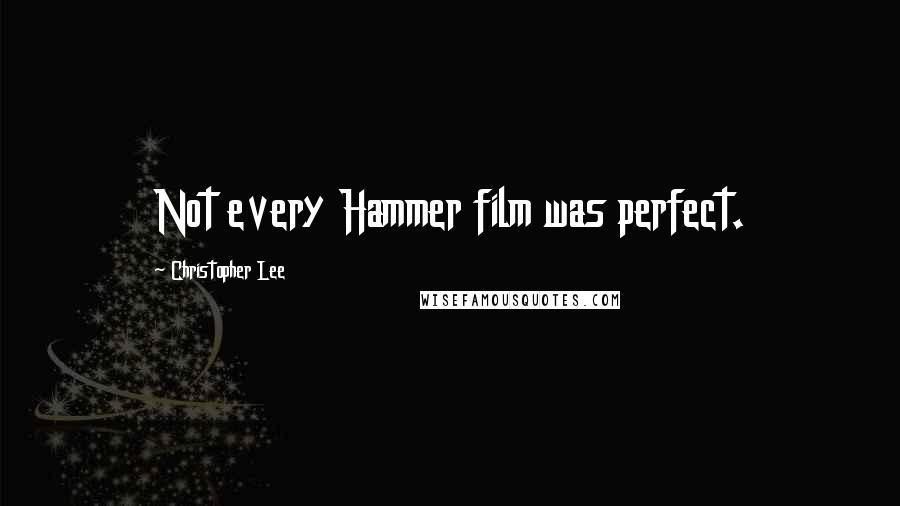 Christopher Lee Quotes: Not every Hammer film was perfect.