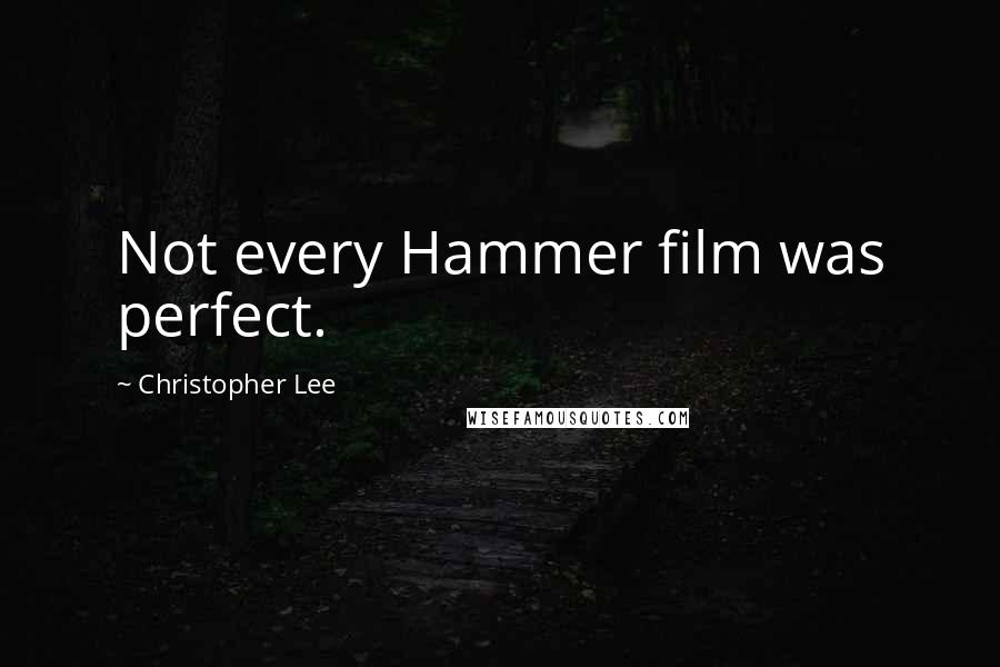 Christopher Lee Quotes: Not every Hammer film was perfect.