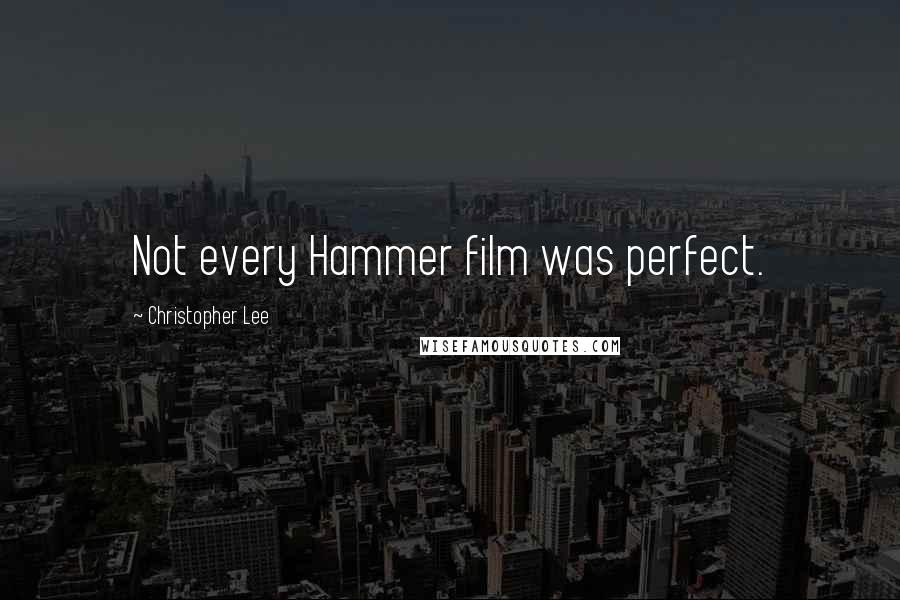 Christopher Lee Quotes: Not every Hammer film was perfect.