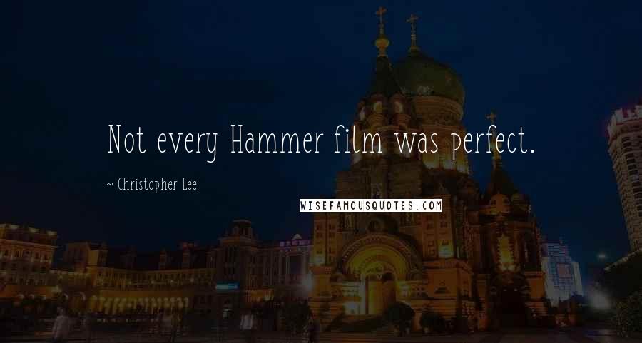 Christopher Lee Quotes: Not every Hammer film was perfect.