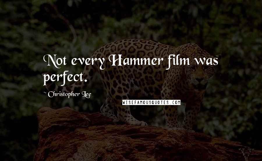 Christopher Lee Quotes: Not every Hammer film was perfect.