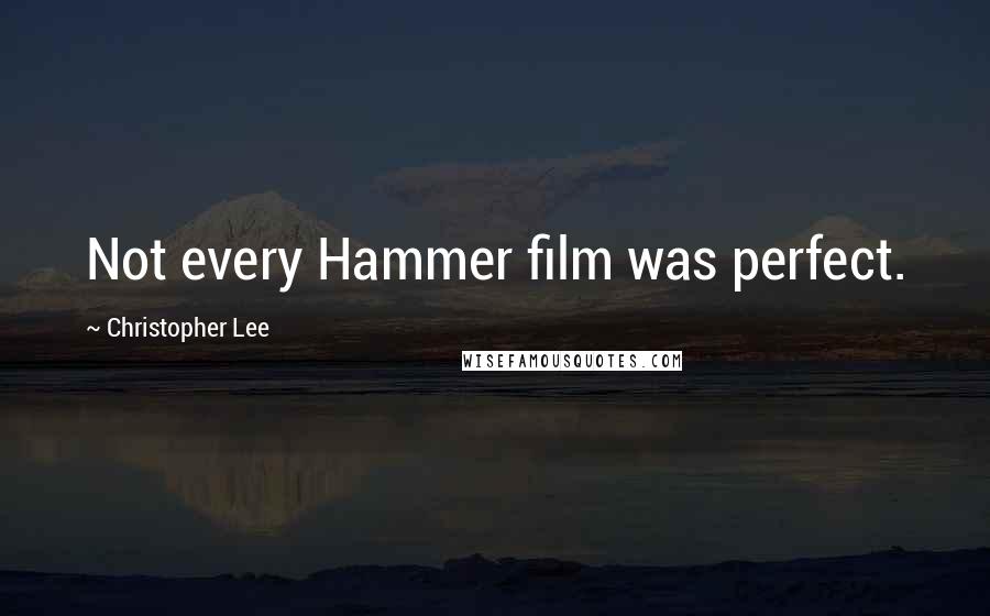 Christopher Lee Quotes: Not every Hammer film was perfect.
