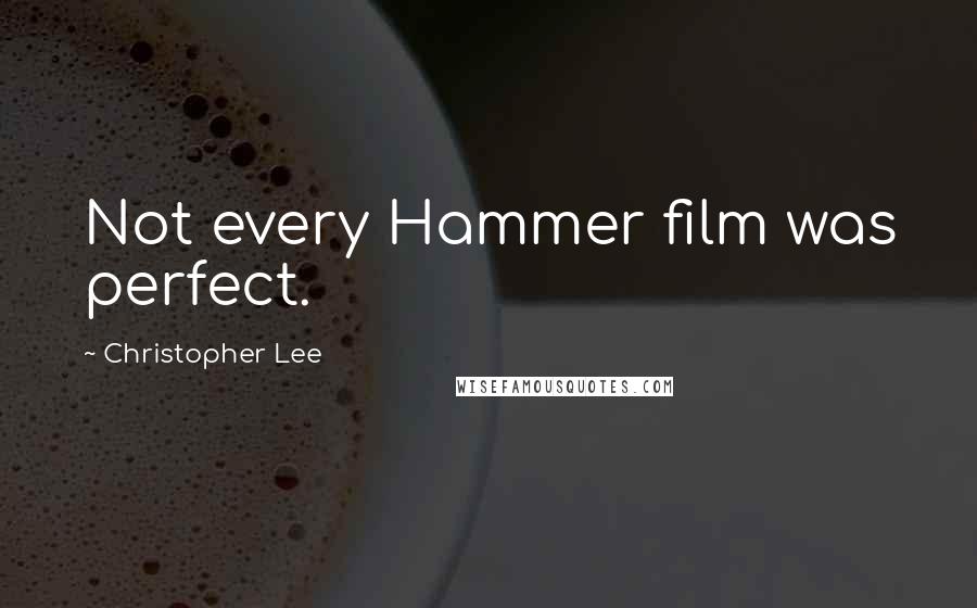 Christopher Lee Quotes: Not every Hammer film was perfect.