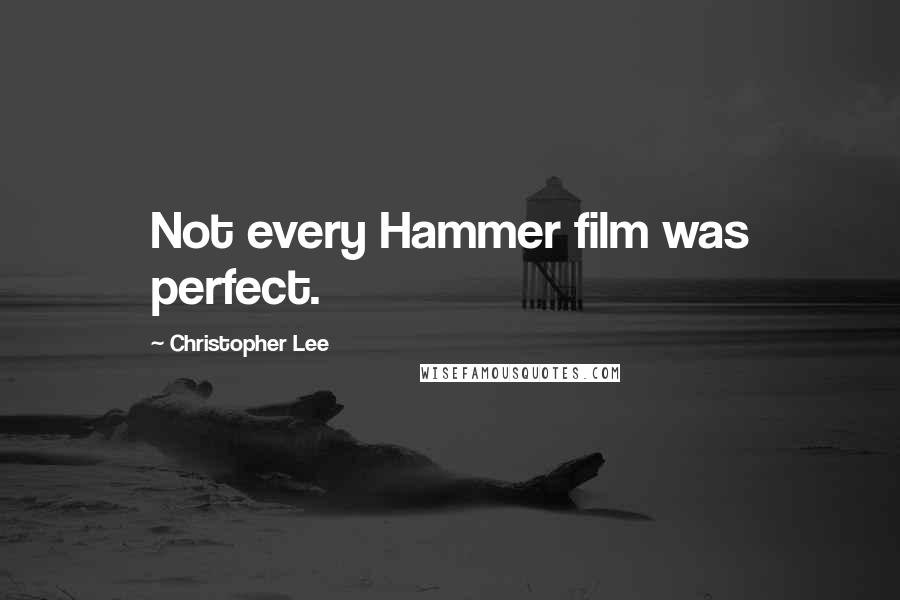 Christopher Lee Quotes: Not every Hammer film was perfect.