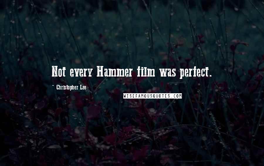 Christopher Lee Quotes: Not every Hammer film was perfect.