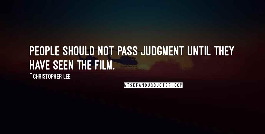 Christopher Lee Quotes: People should not pass judgment until they have seen the film.