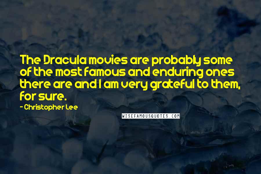 Christopher Lee Quotes: The Dracula movies are probably some of the most famous and enduring ones there are and I am very grateful to them, for sure.