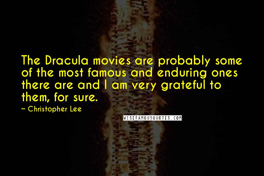 Christopher Lee Quotes: The Dracula movies are probably some of the most famous and enduring ones there are and I am very grateful to them, for sure.