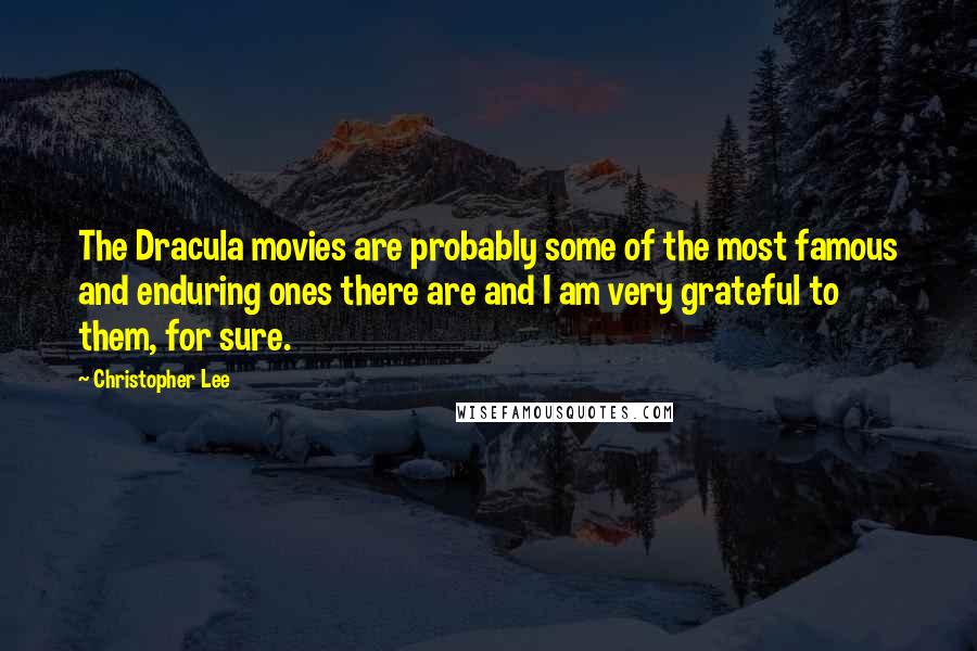 Christopher Lee Quotes: The Dracula movies are probably some of the most famous and enduring ones there are and I am very grateful to them, for sure.