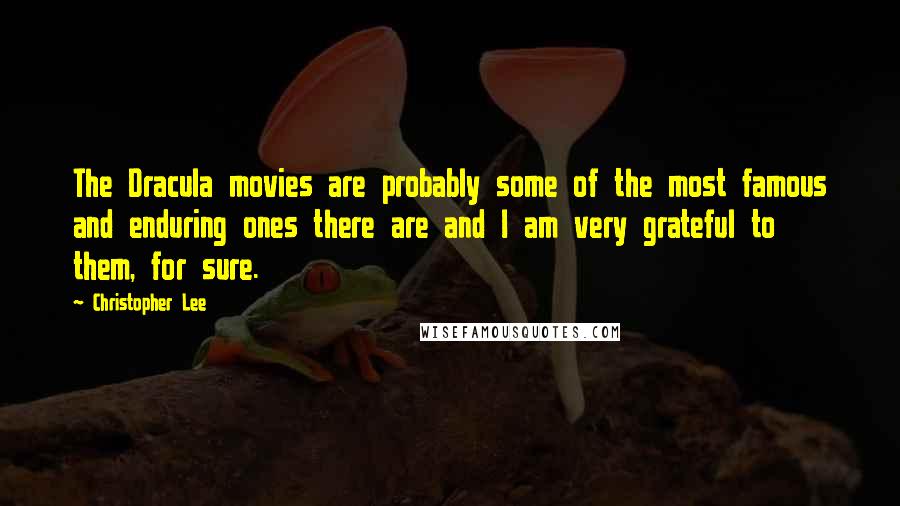 Christopher Lee Quotes: The Dracula movies are probably some of the most famous and enduring ones there are and I am very grateful to them, for sure.
