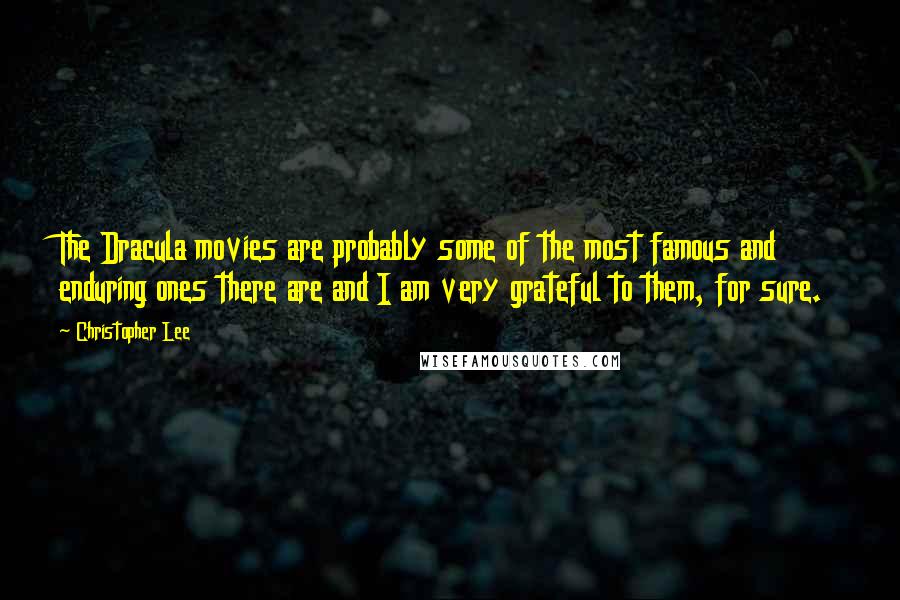 Christopher Lee Quotes: The Dracula movies are probably some of the most famous and enduring ones there are and I am very grateful to them, for sure.