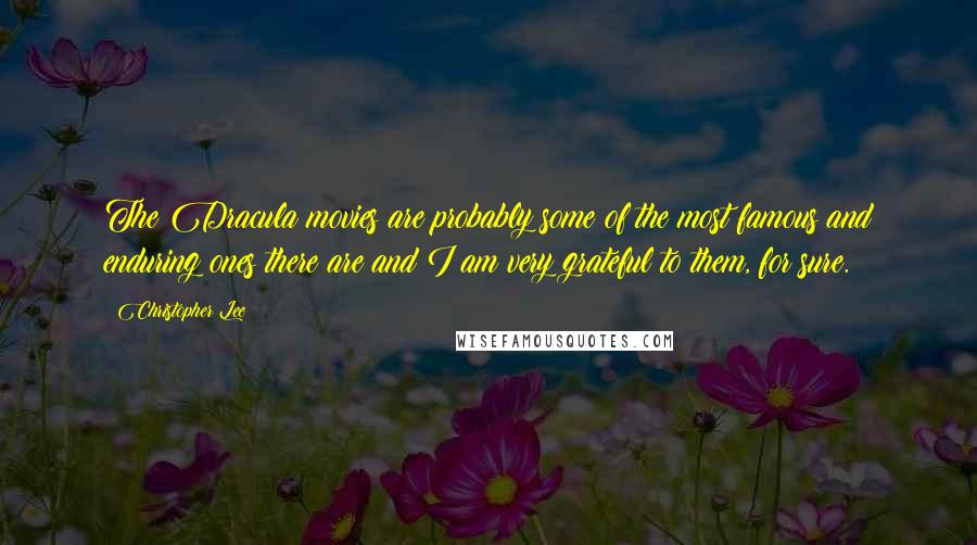 Christopher Lee Quotes: The Dracula movies are probably some of the most famous and enduring ones there are and I am very grateful to them, for sure.
