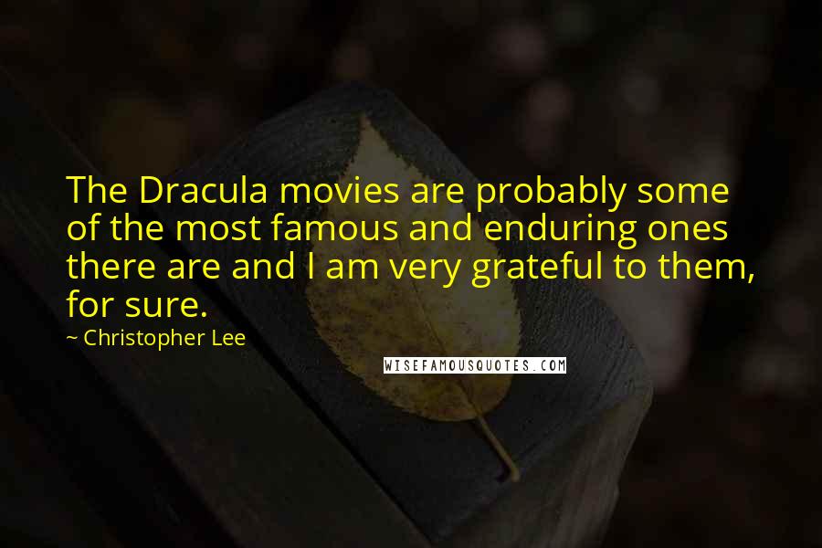 Christopher Lee Quotes: The Dracula movies are probably some of the most famous and enduring ones there are and I am very grateful to them, for sure.
