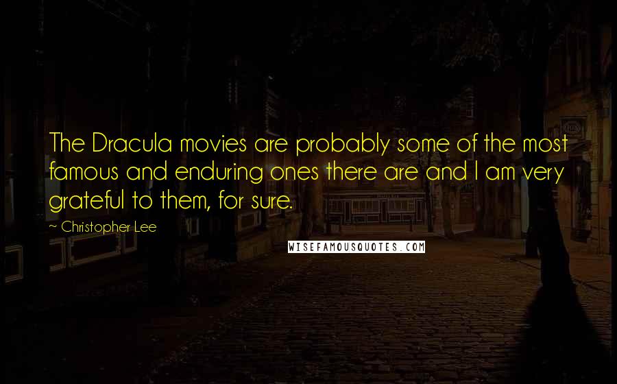 Christopher Lee Quotes: The Dracula movies are probably some of the most famous and enduring ones there are and I am very grateful to them, for sure.