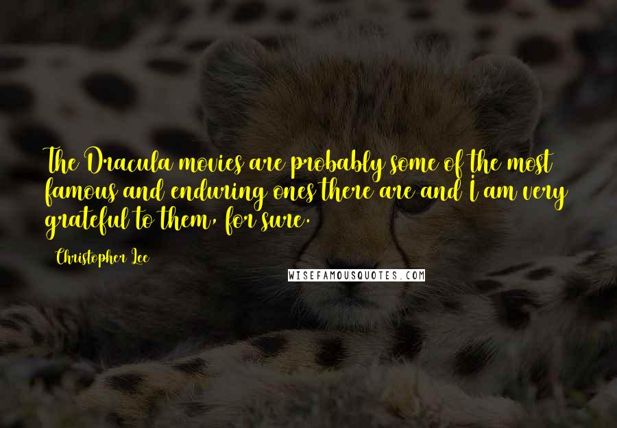 Christopher Lee Quotes: The Dracula movies are probably some of the most famous and enduring ones there are and I am very grateful to them, for sure.