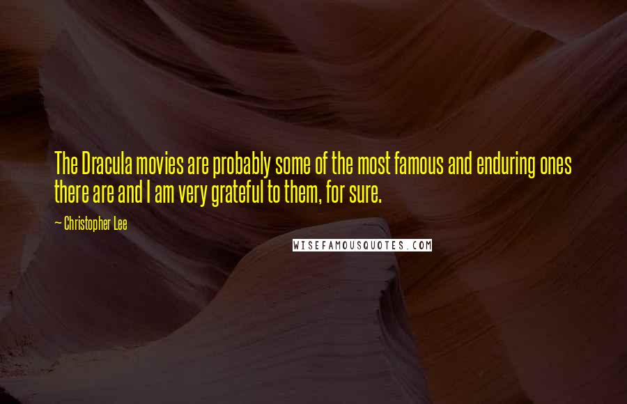 Christopher Lee Quotes: The Dracula movies are probably some of the most famous and enduring ones there are and I am very grateful to them, for sure.
