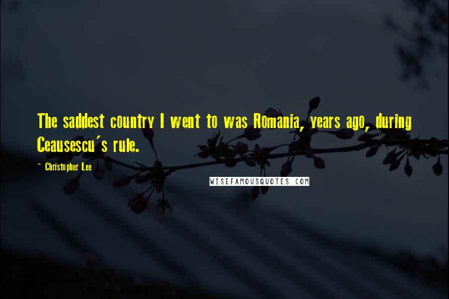 Christopher Lee Quotes: The saddest country I went to was Romania, years ago, during Ceausescu's rule.