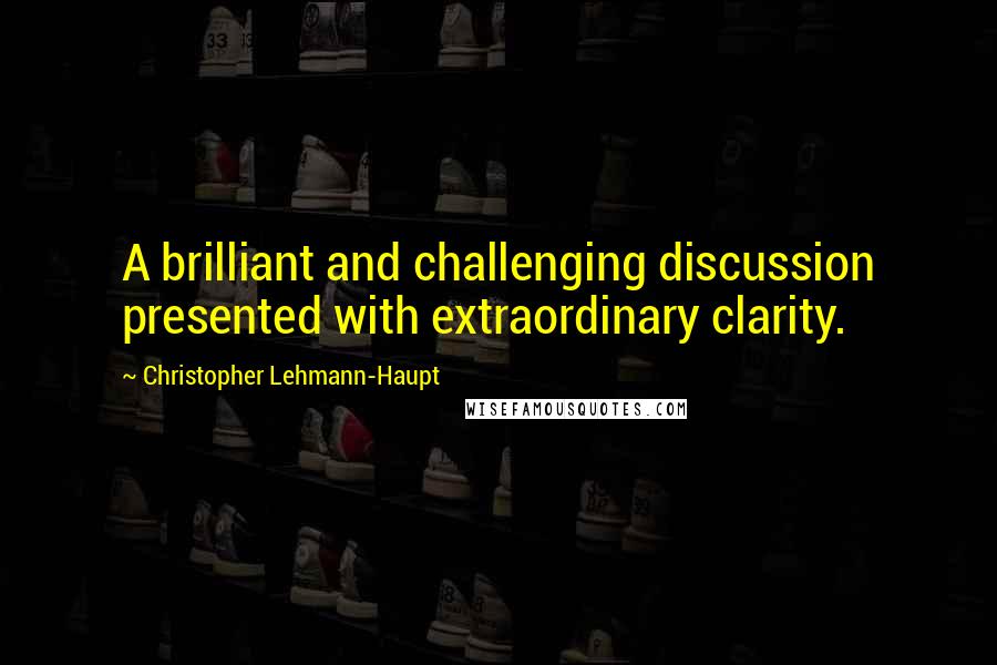 Christopher Lehmann-Haupt Quotes: A brilliant and challenging discussion presented with extraordinary clarity.